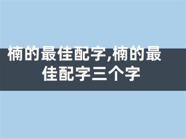 楠的最佳配字,楠的最佳配字三个字