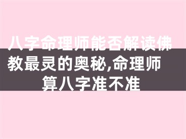 八字命理师能否解读佛教最灵的奥秘,命理师算八字准不准