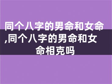 同个八字的男命和女命,同个八字的男命和女命相克吗