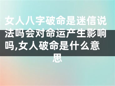 女人八字破命是迷信说法吗会对命运产生影响吗,女人破命是什么意思