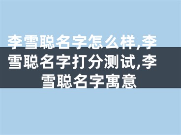 李雪聪名字怎么样,李雪聪名字打分测试,李雪聪名字寓意