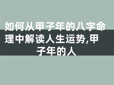 如何从甲子年的八字命理中解读人生运势,甲子年的人