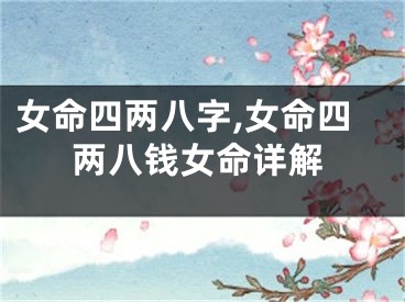女命四两八字,女命四两八钱女命详解