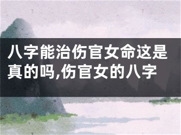八字能治伤官女命这是真的吗,伤官女的八字