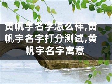 黄帆宇名字怎么样,黄帆宇名字打分测试,黄帆宇名字寓意
