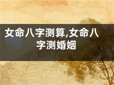 女命八字测算,女命八字测婚姻