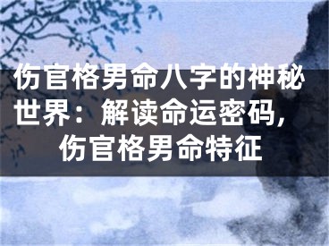 伤官格男命八字的神秘世界：解读命运密码,伤官格男命特征