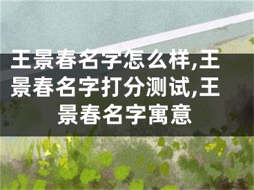 王景春名字怎么样,王景春名字打分测试,王景春名字寓意