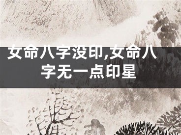 女命八字没印,女命八字无一点印星