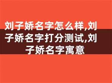 刘子娇名字怎么样,刘子娇名字打分测试,刘子娇名字寓意