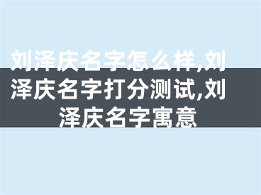 刘泽庆名字怎么样,刘泽庆名字打分测试,刘泽庆名字寓意