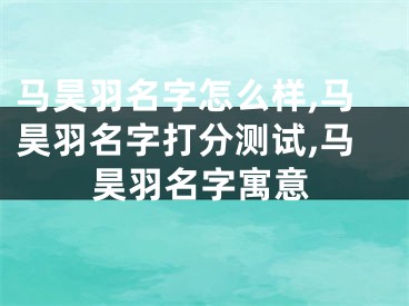 马昊羽名字怎么样,马昊羽名字打分测试,马昊羽名字寓意