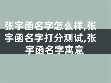 张宇函名字怎么样,张宇函名字打分测试,张宇函名字寓意