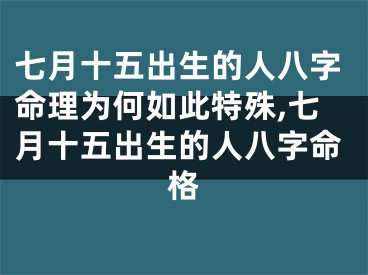 七月十五出生的人八字命理为何如此特殊,七月十五出生的人八字命格
