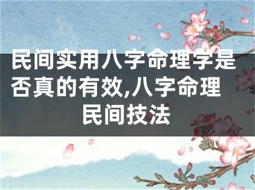民间实用八字命理学是否真的有效,八字命理民间技法