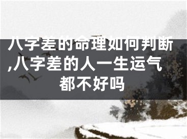 八字差的命理如何判断,八字差的人一生运气都不好吗