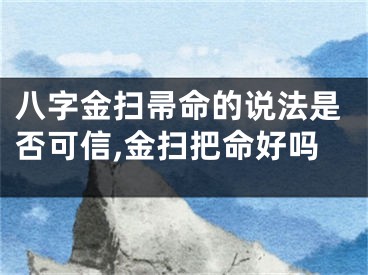 八字金扫帚命的说法是否可信,金扫把命好吗
