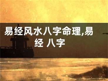 易经风水八字命理,易经 八字