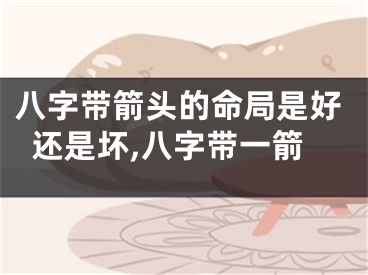 八字带箭头的命局是好还是坏,八字带一箭