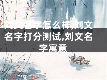 刘文名字怎么样,刘文名字打分测试,刘文名字寓意