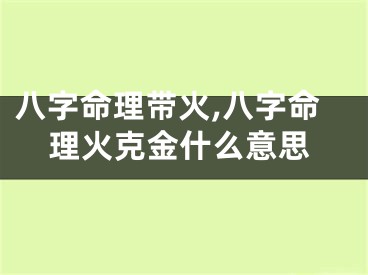 八字命理带火,八字命理火克金什么意思