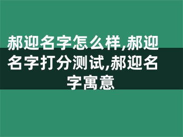 郝迎名字怎么样,郝迎名字打分测试,郝迎名字寓意