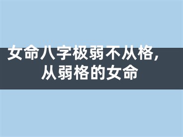 女命八字极弱不从格,从弱格的女命