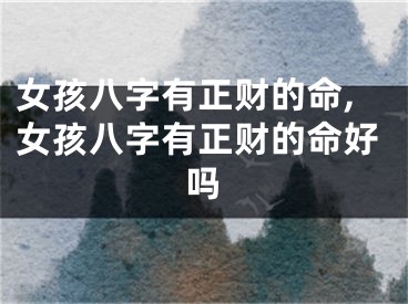 女孩八字有正财的命,女孩八字有正财的命好吗