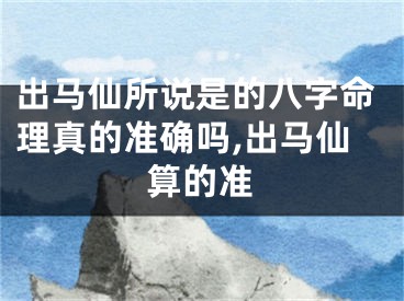 出马仙所说是的八字命理真的准确吗,出马仙算的准