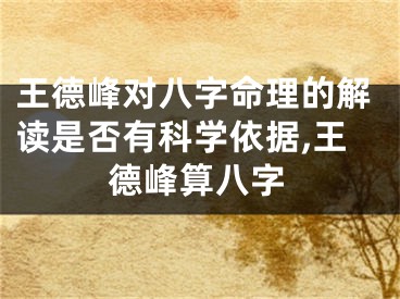 王德峰对八字命理的解读是否有科学依据,王德峰算八字