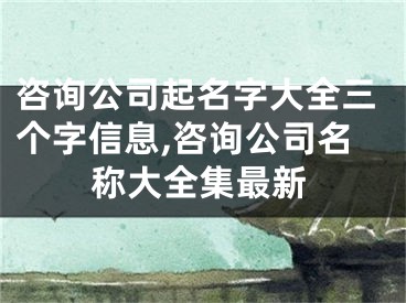 咨询公司起名字大全三个字信息,咨询公司名称大全集最新