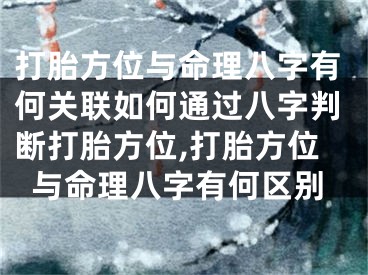 打胎方位与命理八字有何关联如何通过八字判断打胎方位,打胎方位与命理八字有何区别