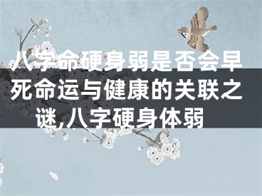 八字命硬身弱是否会早死命运与健康的关联之谜,八字硬身体弱