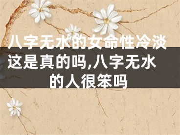八字无水的女命性冷淡这是真的吗,八字无水的人很笨吗