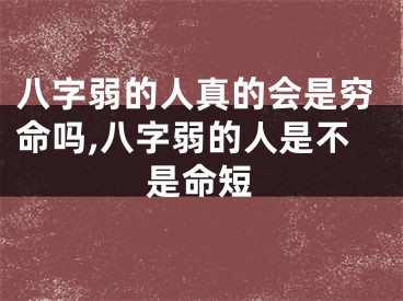 八字弱的人真的会是穷命吗,八字弱的人是不是命短