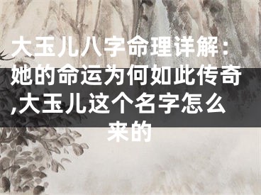 大玉儿八字命理详解：她的命运为何如此传奇,大玉儿这个名字怎么来的