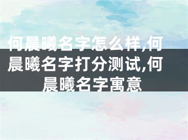 何晨曦名字怎么样,何晨曦名字打分测试,何晨曦名字寓意