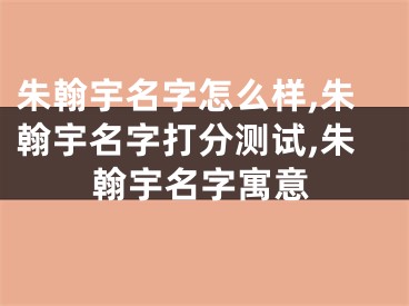 朱翰宇名字怎么样,朱翰宇名字打分测试,朱翰宇名字寓意
