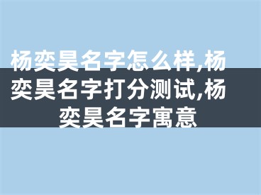 杨奕昊名字怎么样,杨奕昊名字打分测试,杨奕昊名字寓意