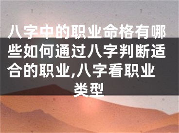 八字中的职业命格有哪些如何通过八字判断适合的职业,八字看职业类型