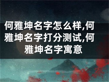 何雅坤名字怎么样,何雅坤名字打分测试,何雅坤名字寓意