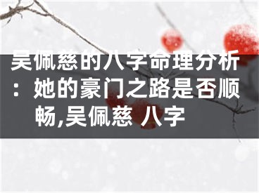 吴佩慈的八字命理分析：她的豪门之路是否顺畅,吴佩慈 八字