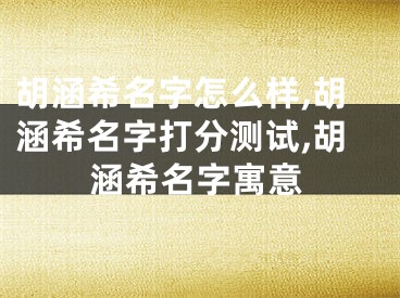 胡涵希名字怎么样,胡涵希名字打分测试,胡涵希名字寓意