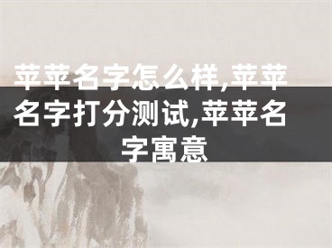 苹苹名字怎么样,苹苹名字打分测试,苹苹名字寓意