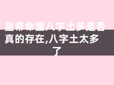 皇帝命里八字土多是否真的存在,八字土太多了