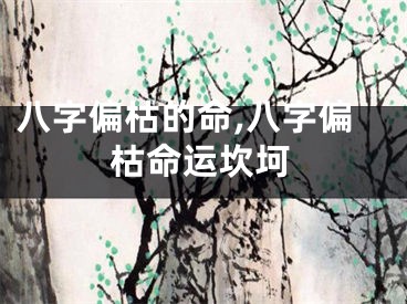 八字偏枯的命,八字偏枯命运坎坷