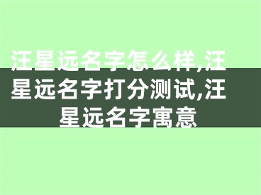汪星远名字怎么样,汪星远名字打分测试,汪星远名字寓意