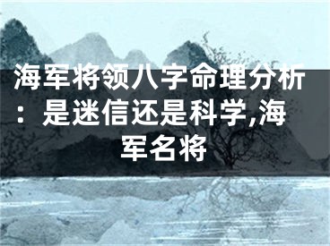 海军将领八字命理分析：是迷信还是科学,海军名将
