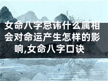 女命八字忌讳什么属相会对命运产生怎样的影响,女命八字口诀