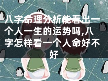 八字命理分析能看出一个人一生的运势吗,八字怎样看一个人命好不好